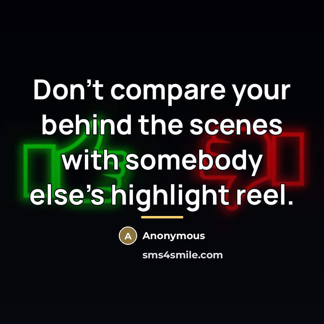 “Don't compare your behind the scenes with somebody else's highlight…” quote by Anonymous