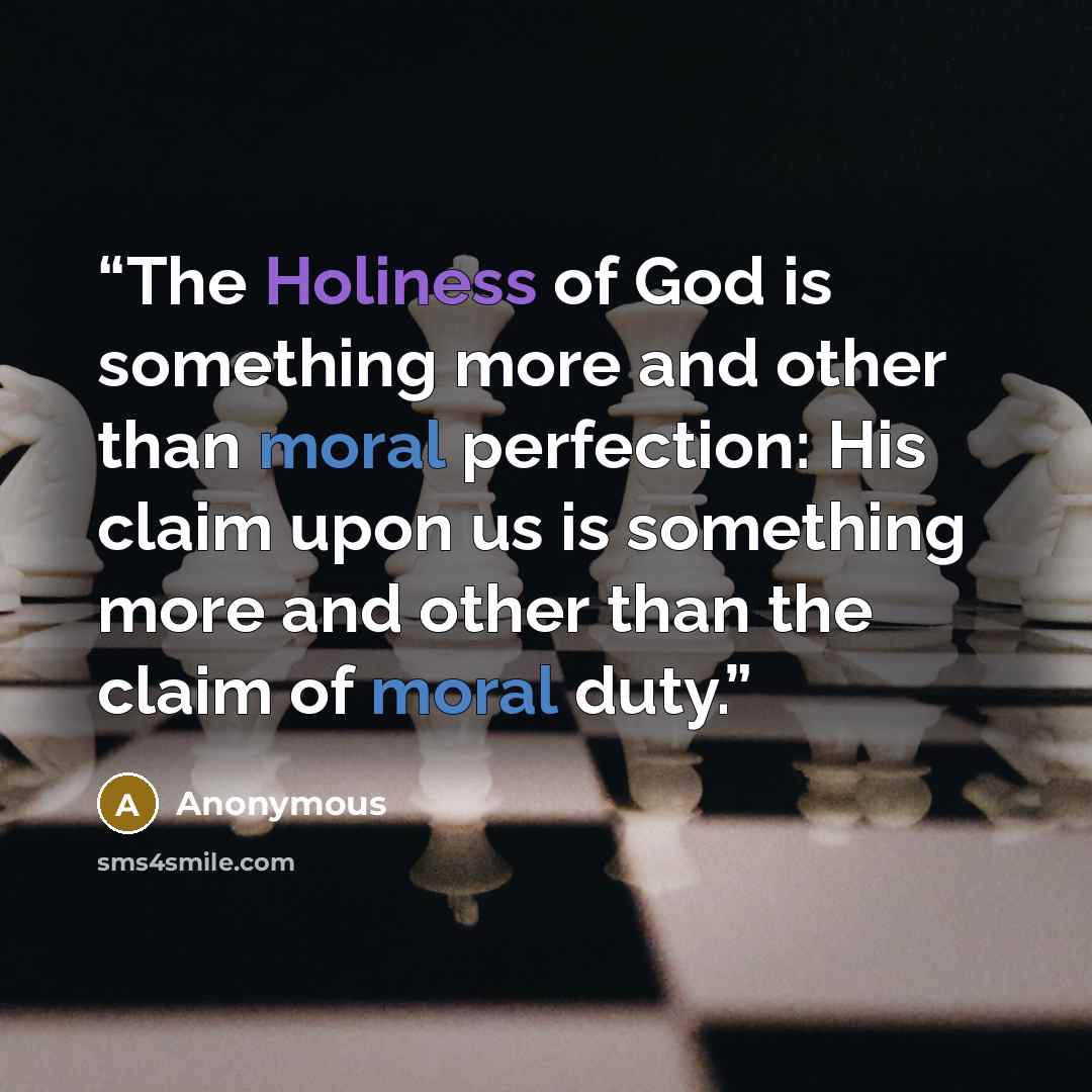 “The Holiness of God is something more and other than moral perfection: His claim upon us is something more and other than the claim of moral duty.” quote by Anonymous