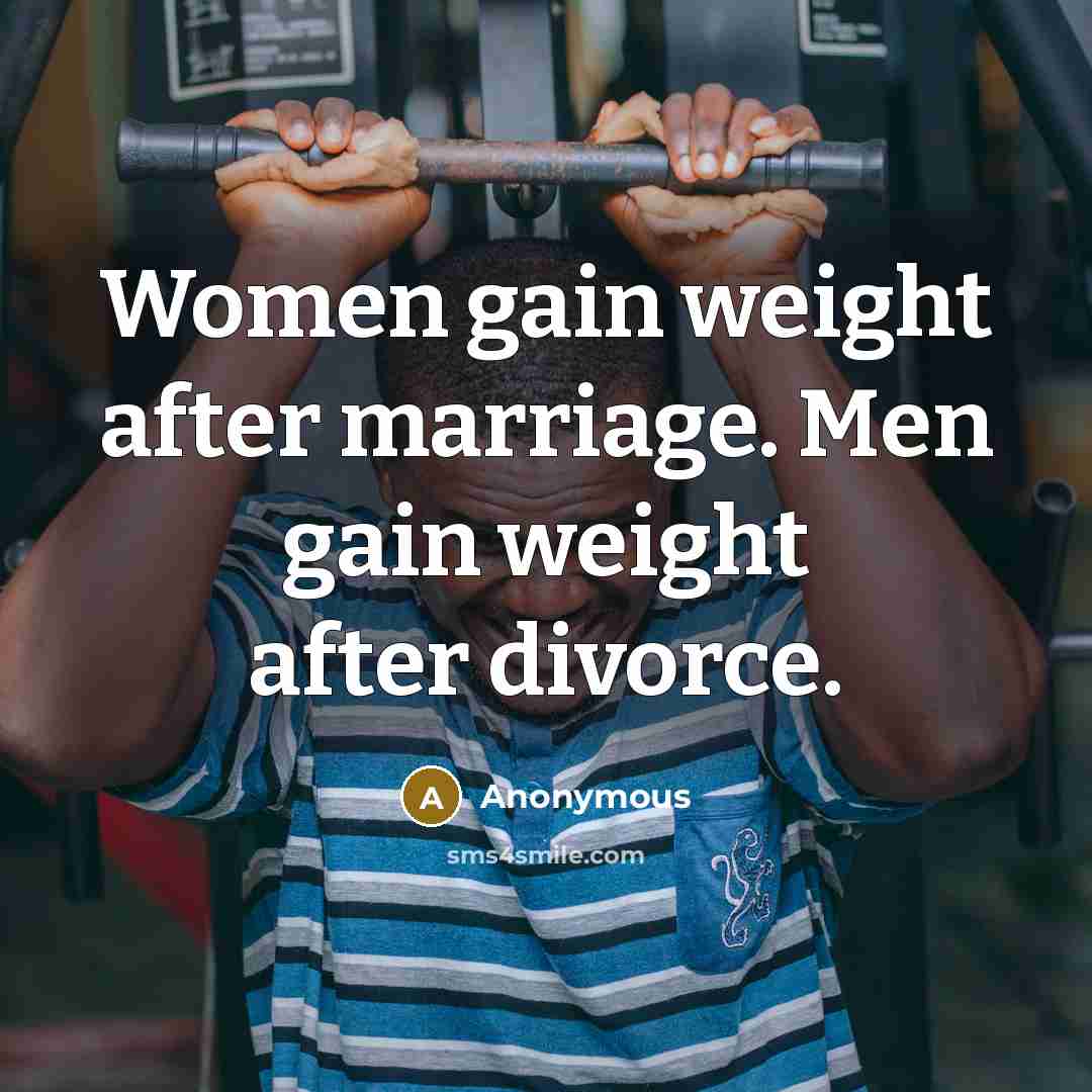 “Women gain weight after marriage. Men gain weight after divorce.…” quote by Anonymous
