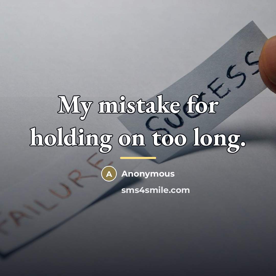 “My mistake for holding on too long.…” quote by Anonymous