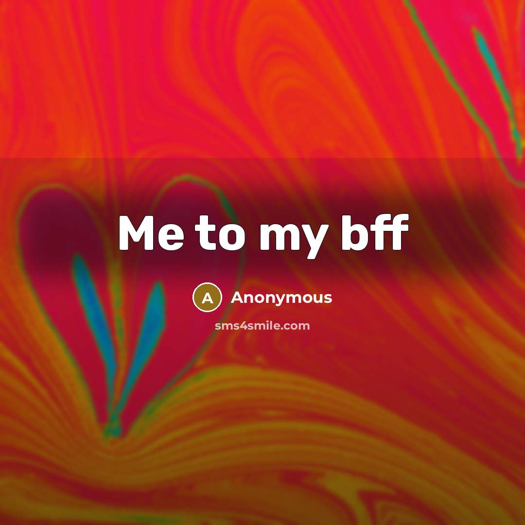 “Me to my bff” quote by Anonymous