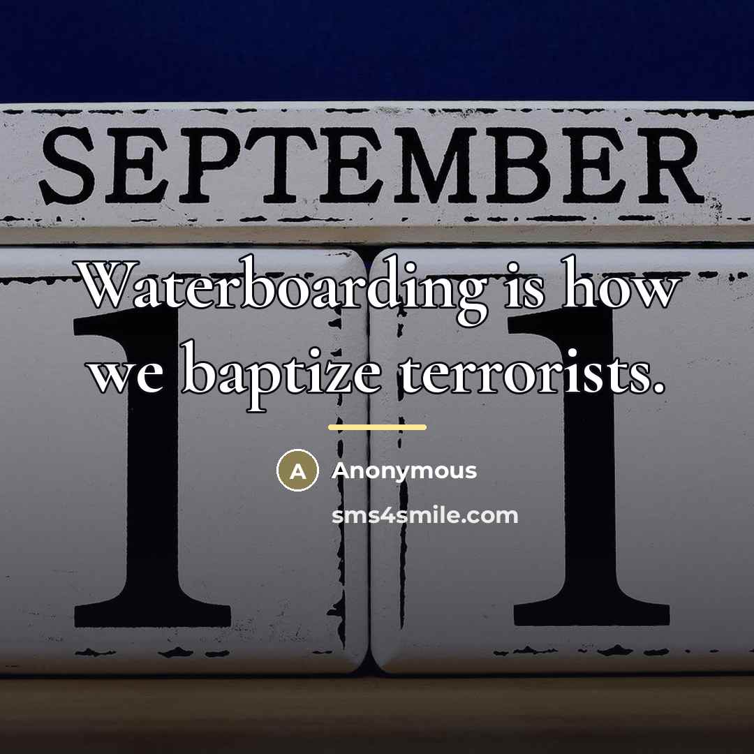 “Waterboarding is how we baptize terrorists.…” quote by Anonymous