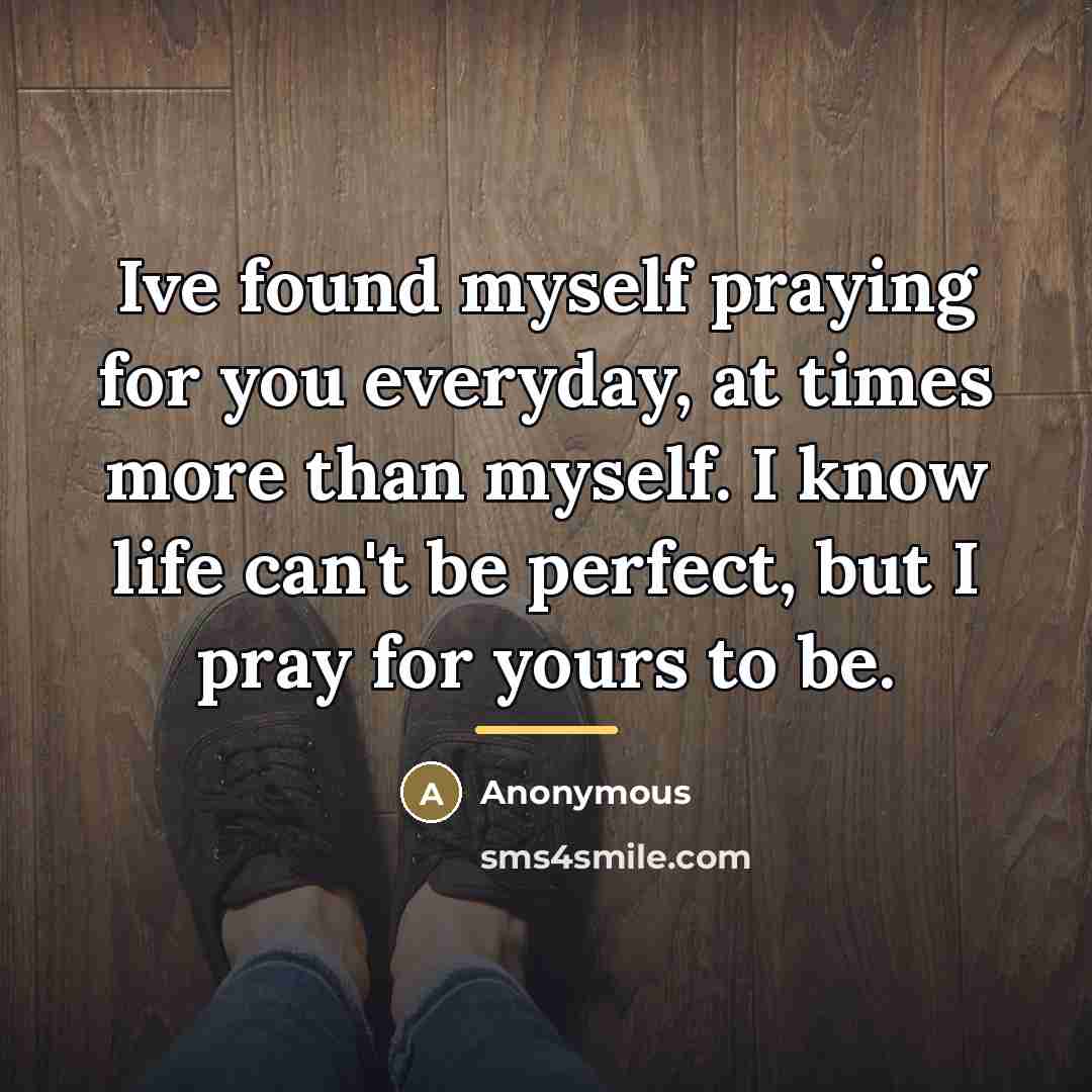 “Ive found myself praying for you everyday, at times more…” quote by Anonymous