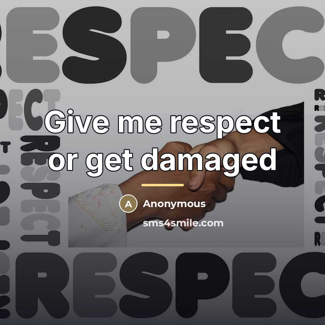 “Give me respect or get damaged…” quote by Anonymous