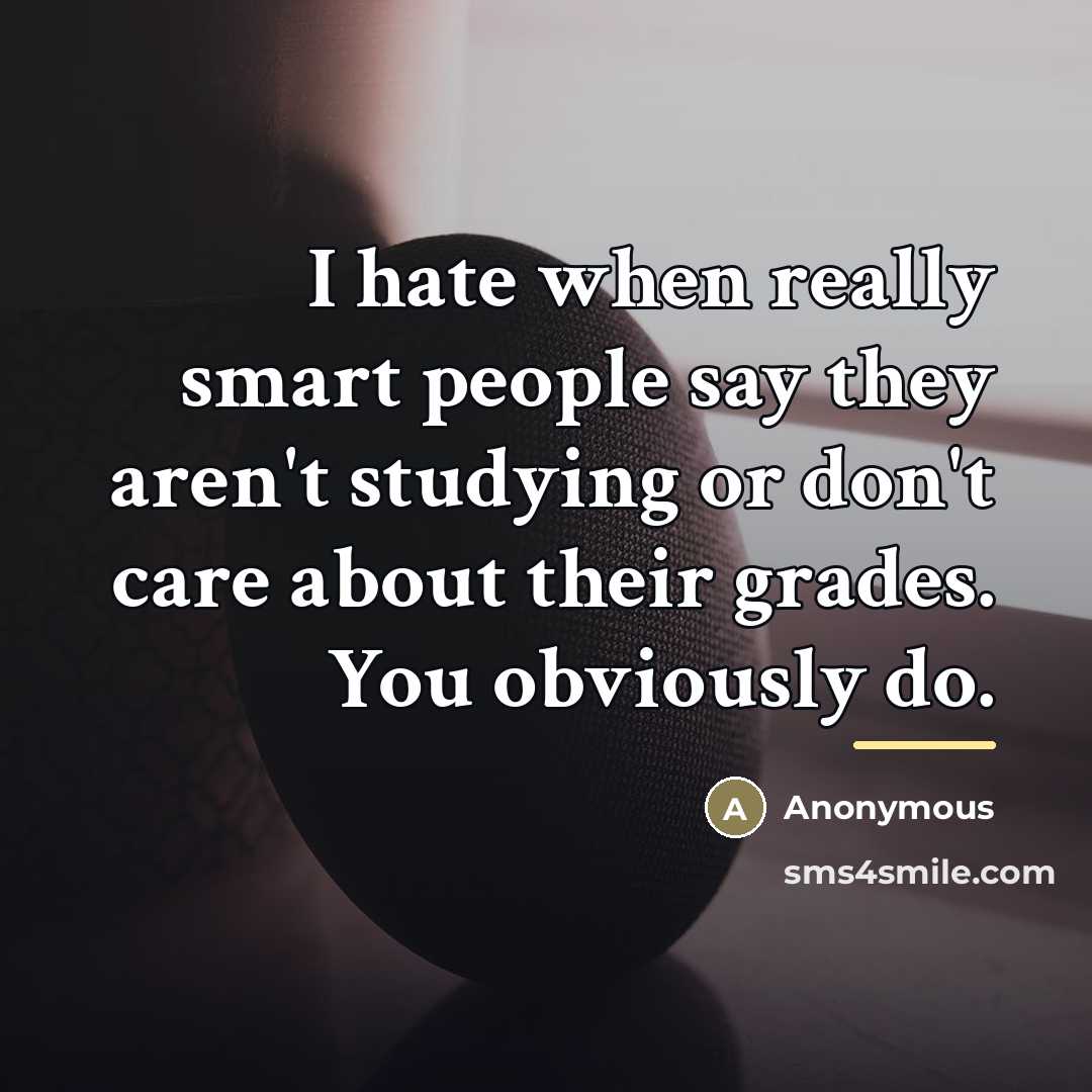 “I hate when really smart people say they aren't studying…” quote by Anonymous