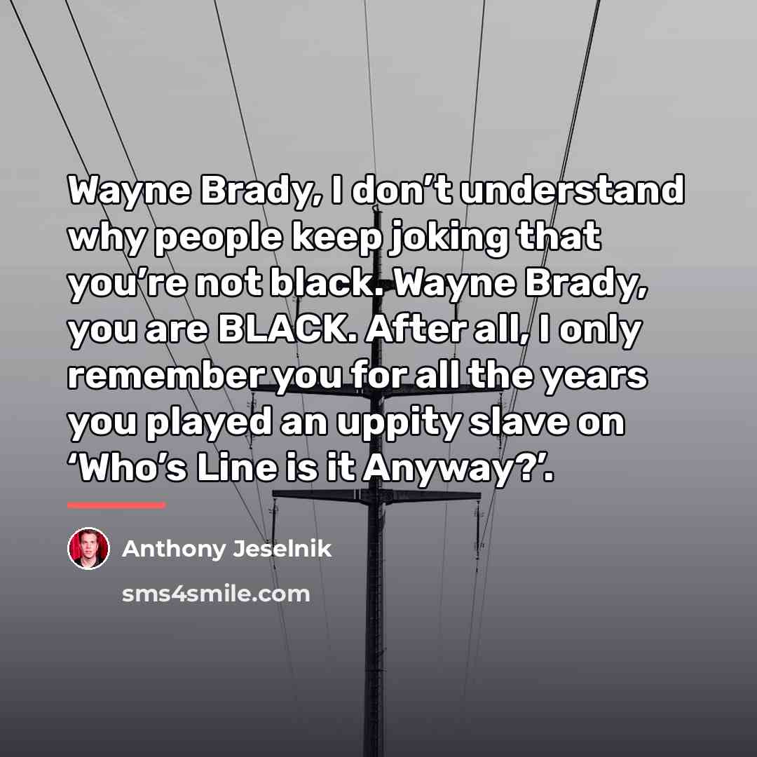 “Wayne Brady, I don’t understand why people keep joking that…” quote by Anthony Jeselnik