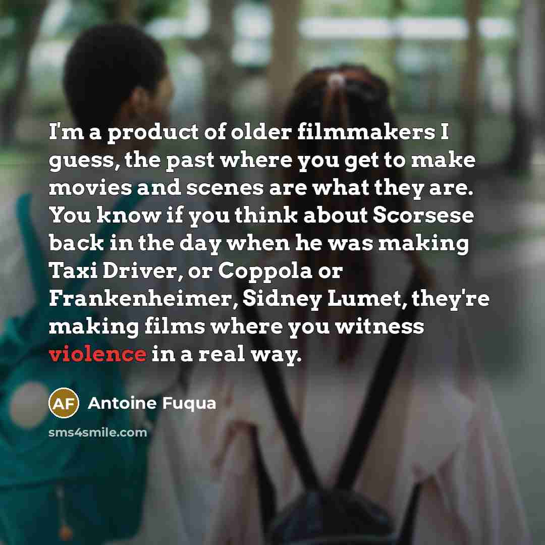 “I'm a product of older filmmakers I guess, the past…” quote by Antoine Fuqua