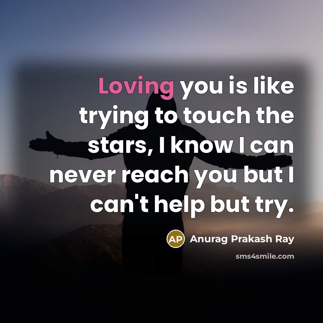 “Loving you is like trying to touch the stars, I…” quote by Anurag Prakash Ray