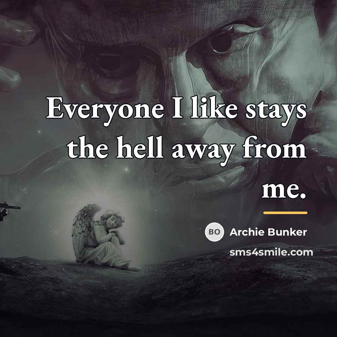 “Everyone I like stays the hell away from me.…” quote by Archie Bunker