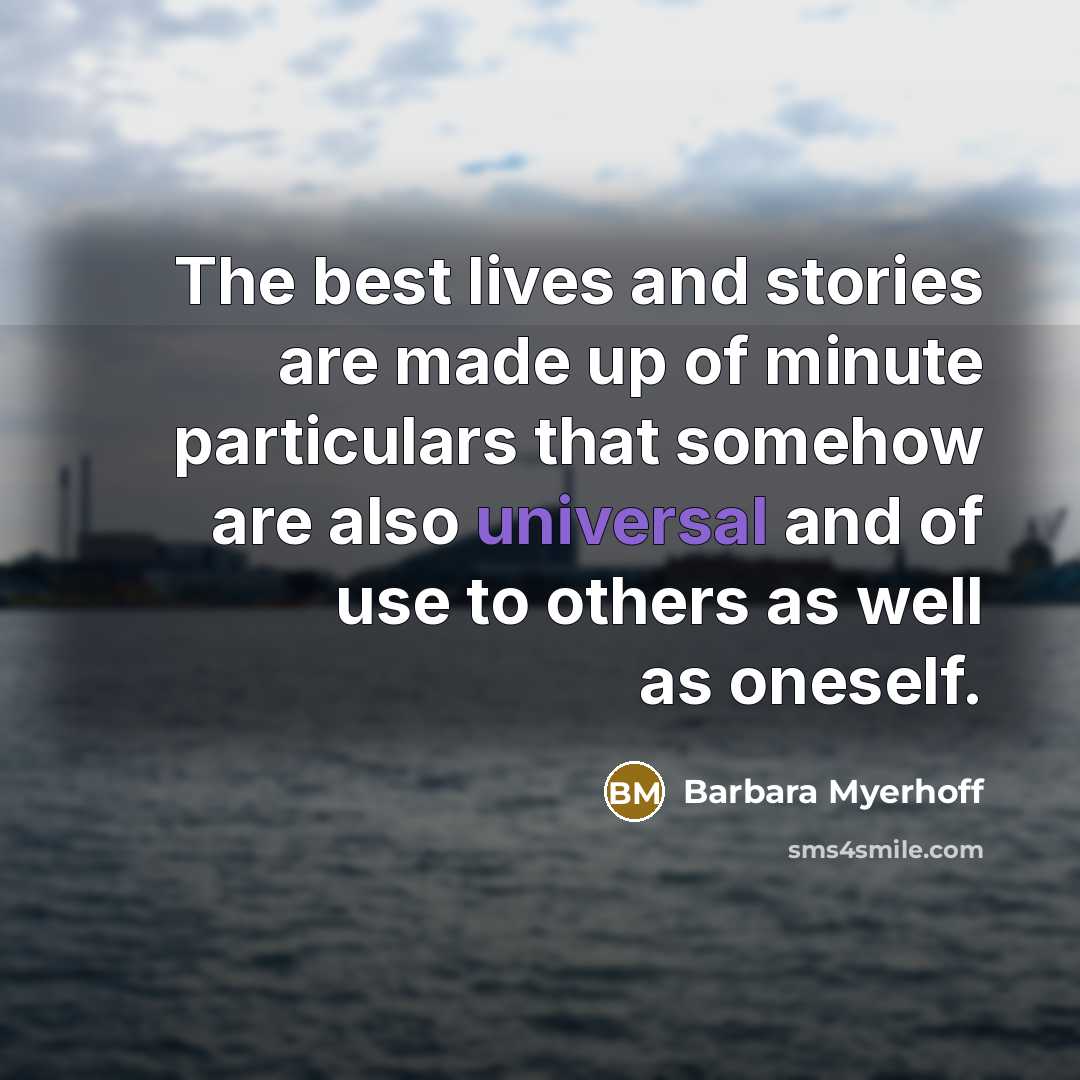 “The best lives and stories are made up of minute…” quote by Barbara Myerhoff