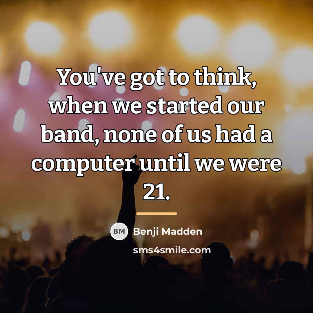 “You've got to think, when we started our band, none…” quote by Benji Madden