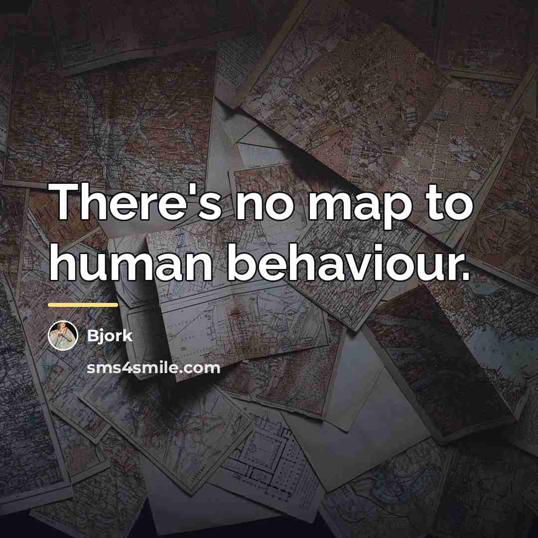 “There's no map to human behaviour.…” quote by Bjork
