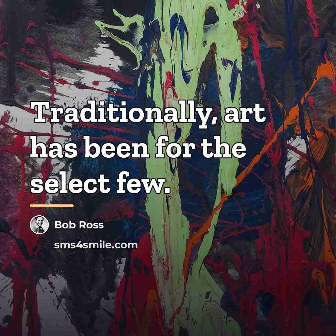 “Traditionally, art has been for the select few.…” quote by Bob Ross