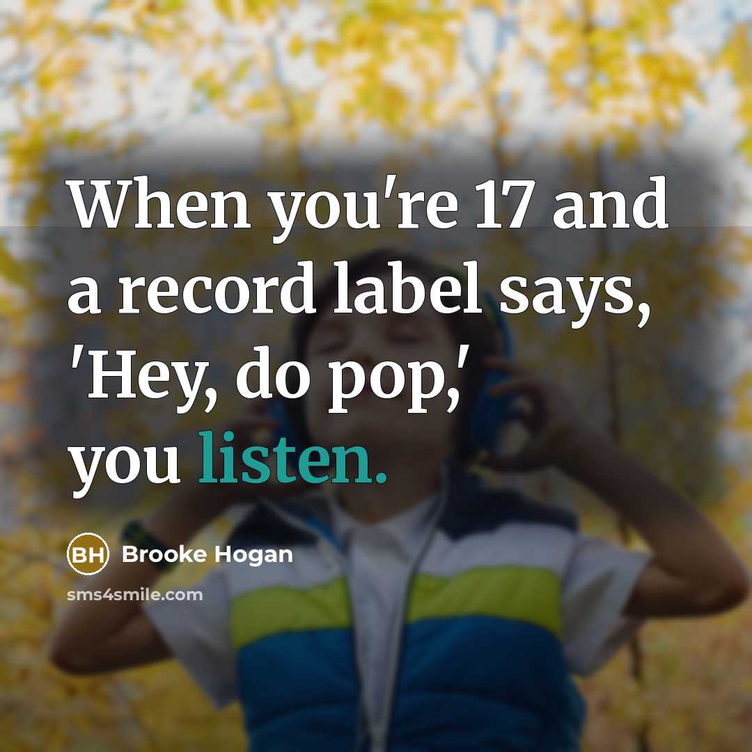 “When you're 17 and a record label says, 'Hey, do pop,' you listen.” quote by Brooke Hogan