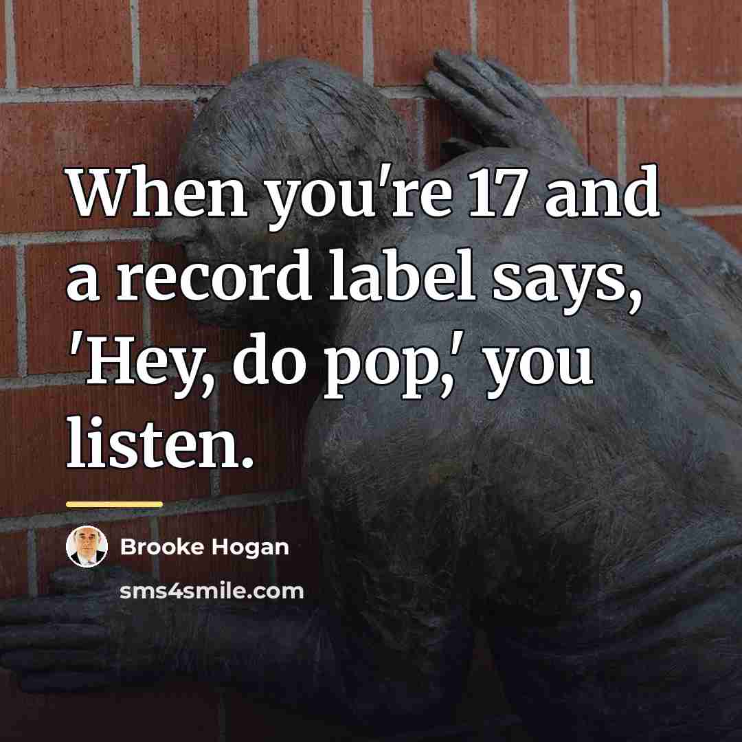 “When you're 17 and a record label says, 'Hey, do…” quote by Brooke Hogan