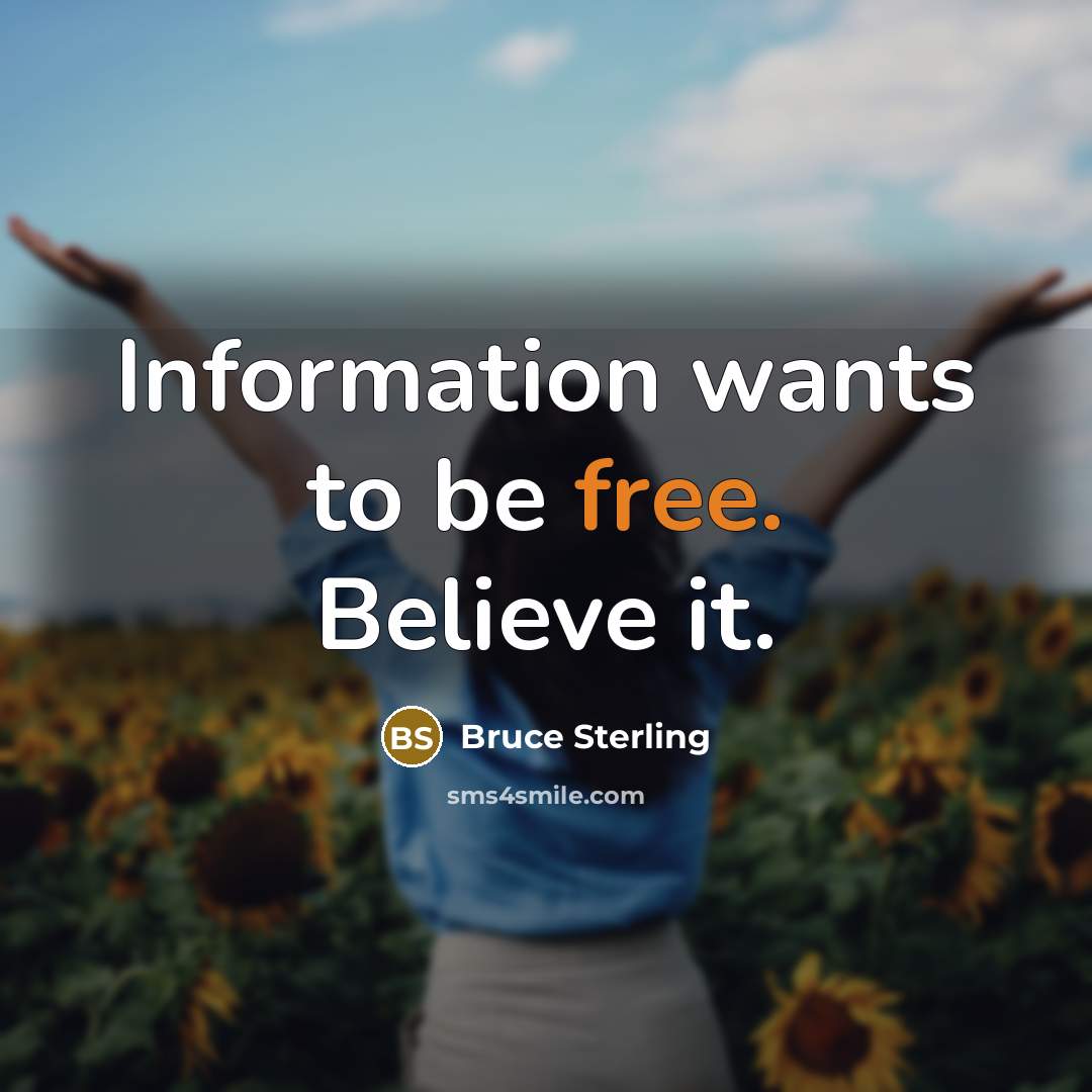 “Information wants to be free. Believe it.…” quote by Bruce Sterling