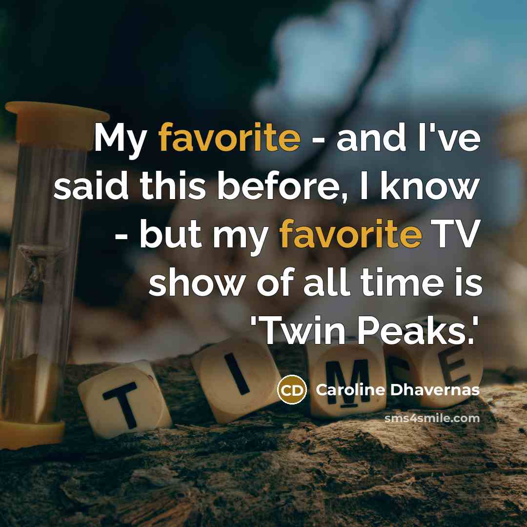 “My favorite - and I've said this before, I know - but my favorite TV show of all time is 'Twin Peaks.'” quote by Caroline Dhavernas
