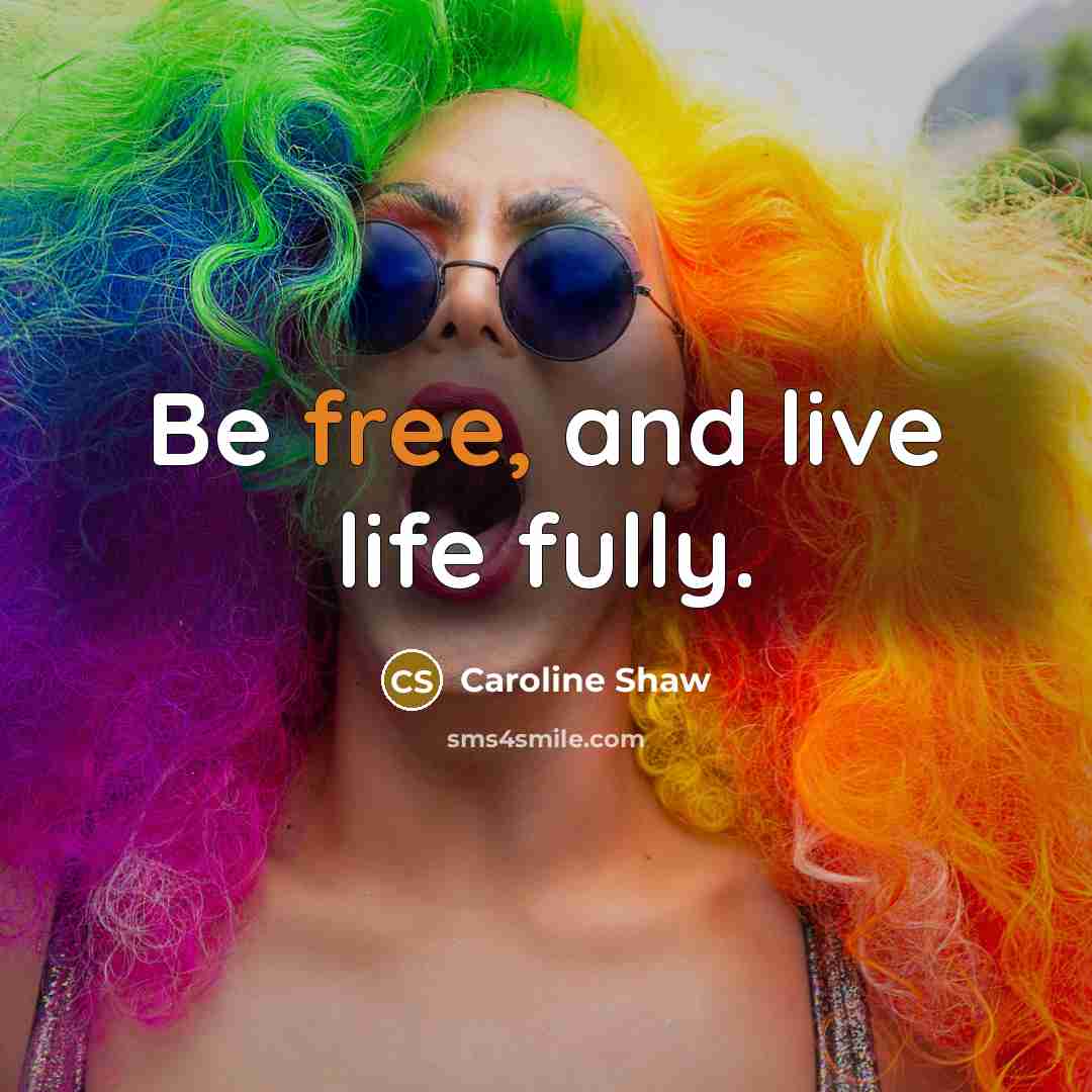 “Be free, and live life fully.…” quote by Caroline Shaw