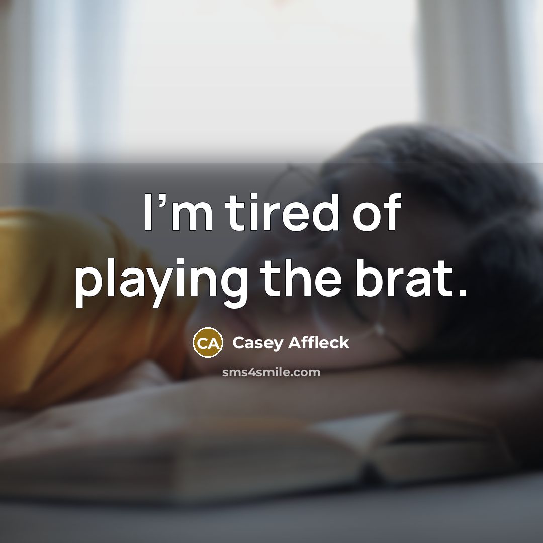 “I'm tired of playing the brat.…” quote by Casey Affleck