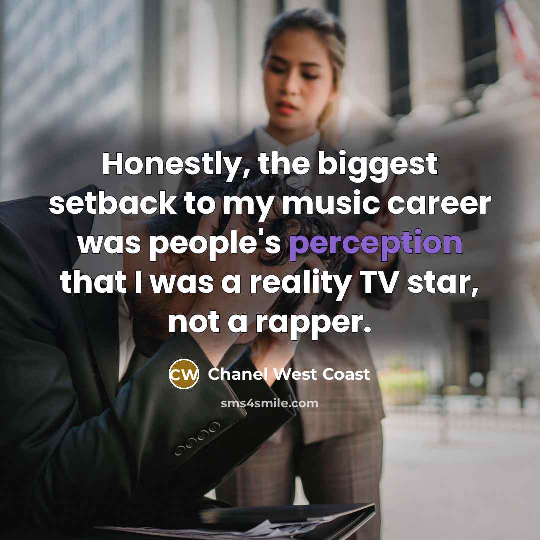 “Honestly, the biggest setback to my music career was people's…” quote by Chanel West Coast
