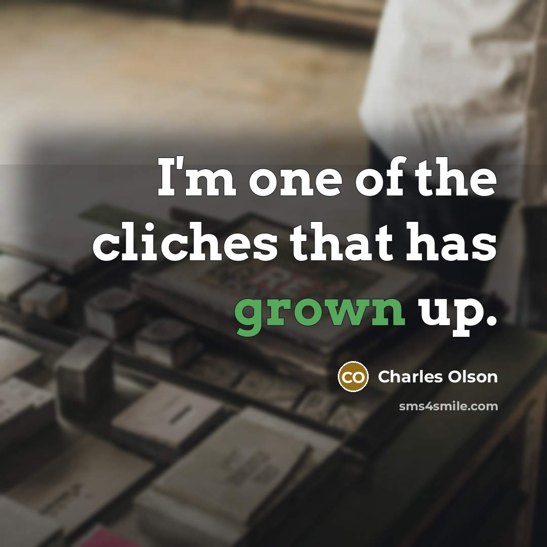 “I'm one of the cliches that has grown up.…” quote by Charles Olson