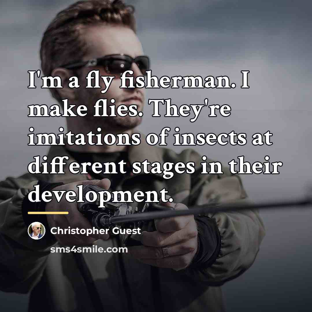 “I'm a fly fisherman. I make flies. They're imitations of…” quote by Christopher Guest