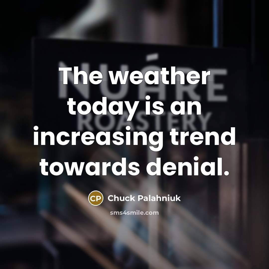 “The weather today is an increasing trend towards denial.…” quote by Chuck Palahniuk