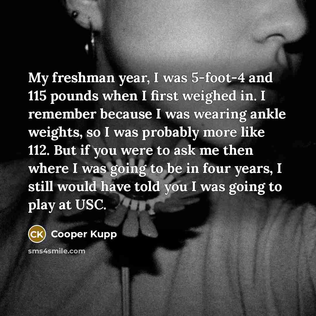“My freshman year, I was 5-foot-4 and 115 pounds when…” quote by Cooper Kupp