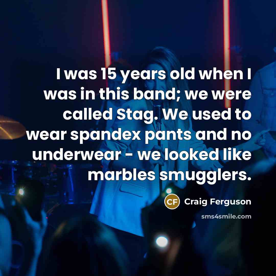“I was 15 years old when I was in this…” quote by Craig Ferguson