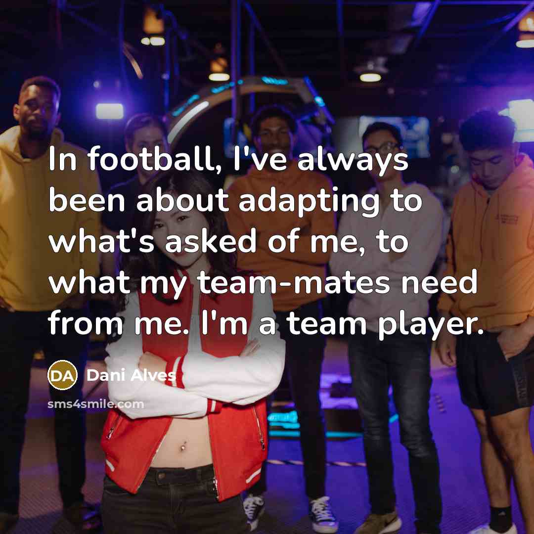 “In football, I've always been about adapting to what's asked…” quote by Dani Alves