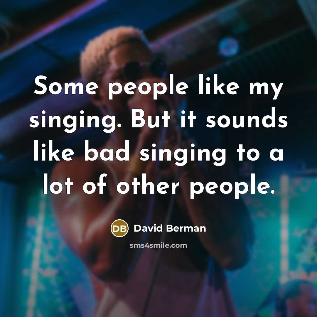 “Some people like my singing. But it sounds like bad…” quote by David Berman