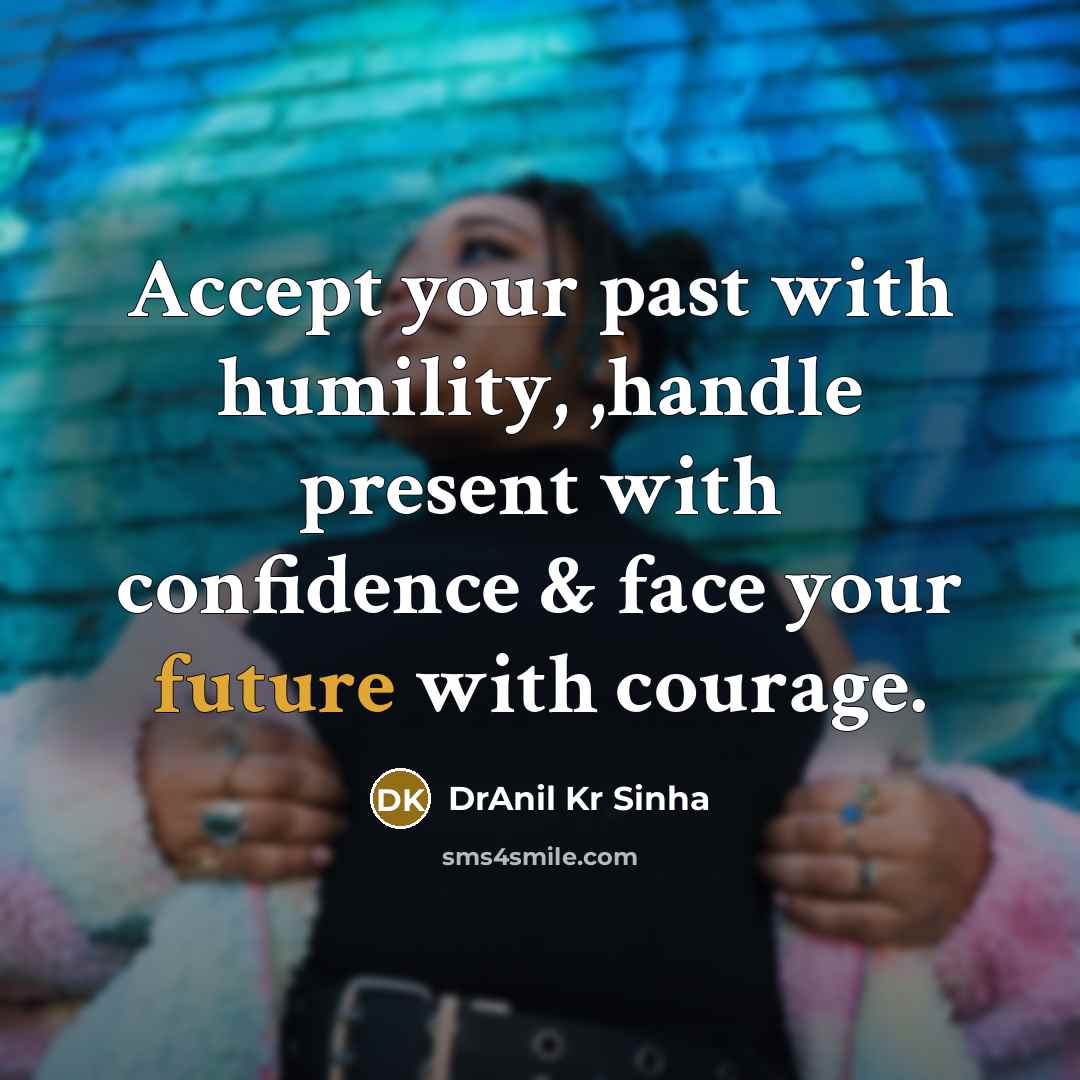 “Accept your past with humility, ,handle present with confidence &…” quote by DrAnil Kr Sinha