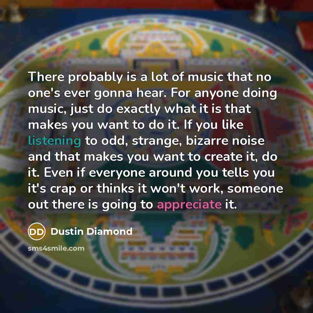 “There probably is a lot of music that no one's…” quote by Dustin Diamond