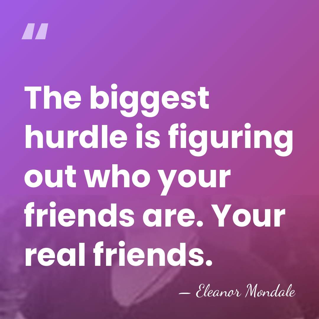 The biggest hurdle is figuring out who your friends are. Your real&hellip; - Eleanor Mondale