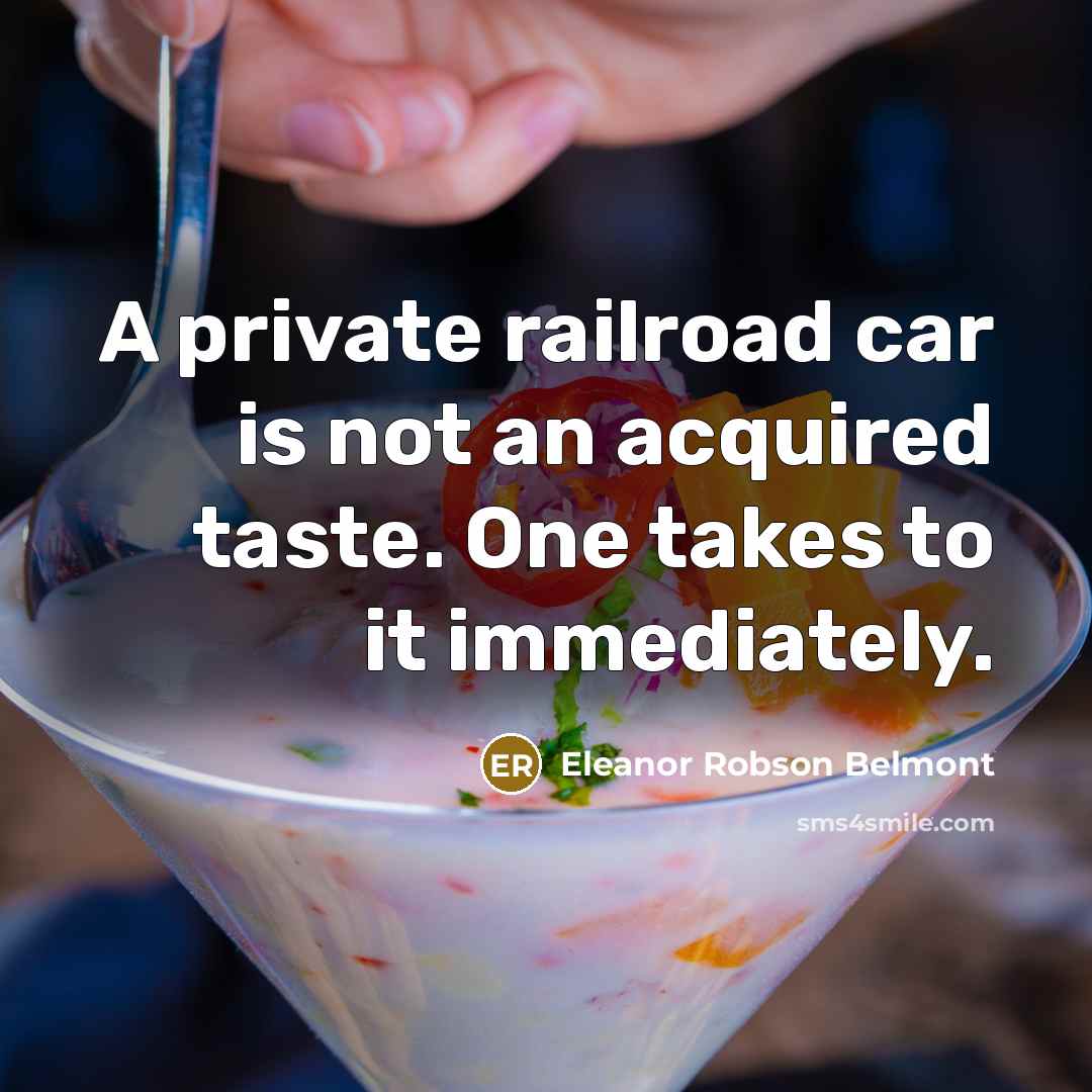 “A private railroad car is not an acquired taste. One…” quote by Eleanor Robson Belmont