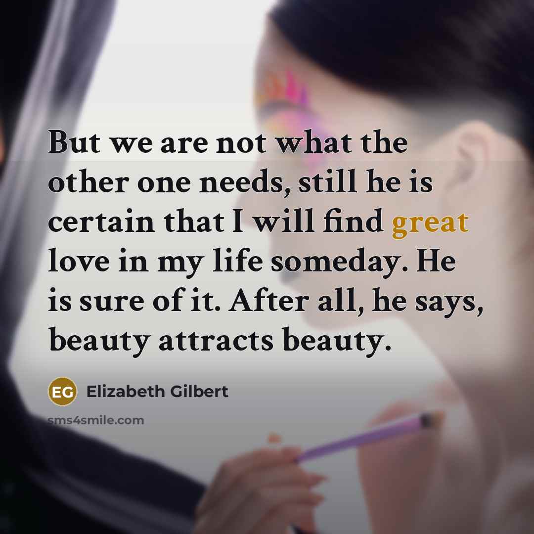 “But we are not what the other one needs, still…” quote by Elizabeth Gilbert