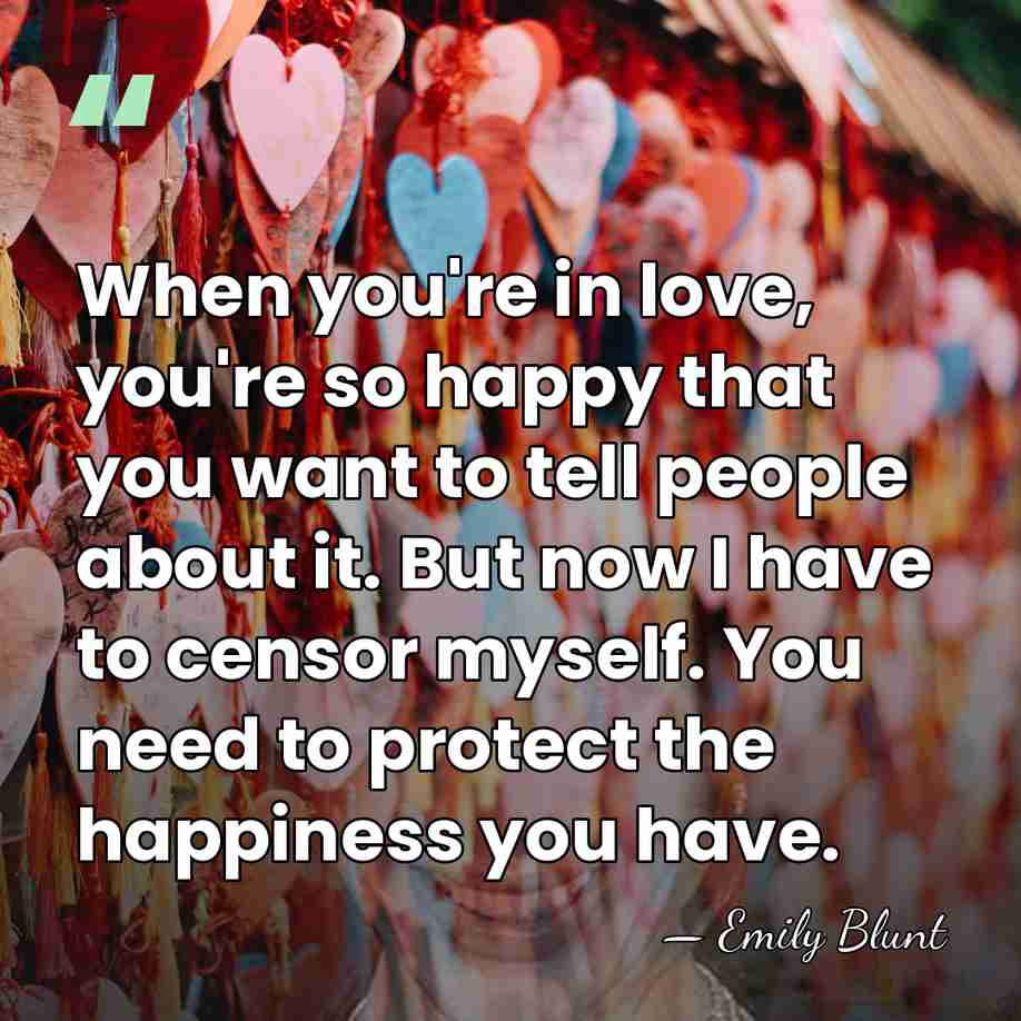 When you're in love, you're so happy that you want to tell&hellip; - Emily Blunt