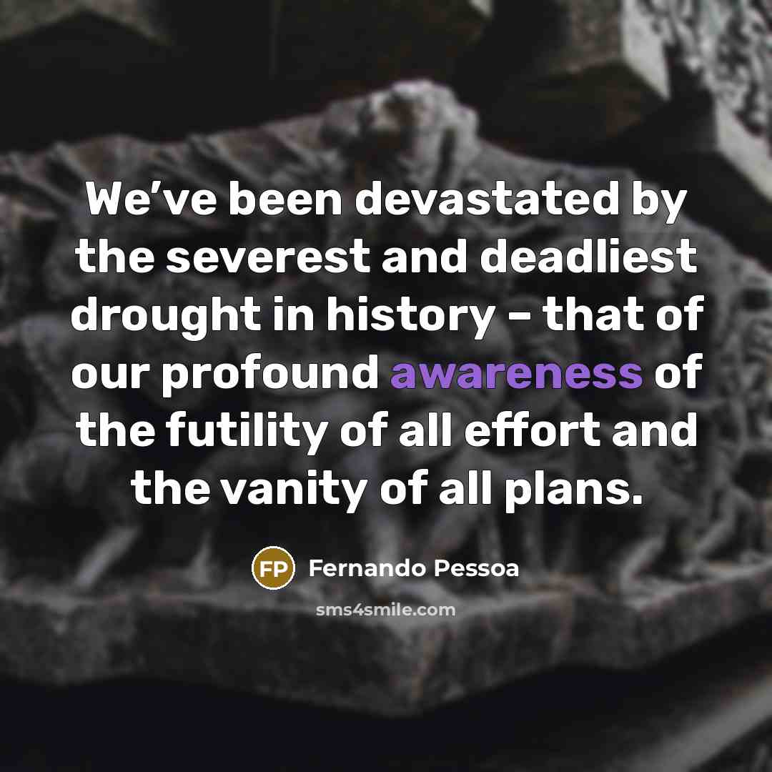 “We’ve been devastated by the severest and deadliest drought in…” quote by Fernando Pessoa