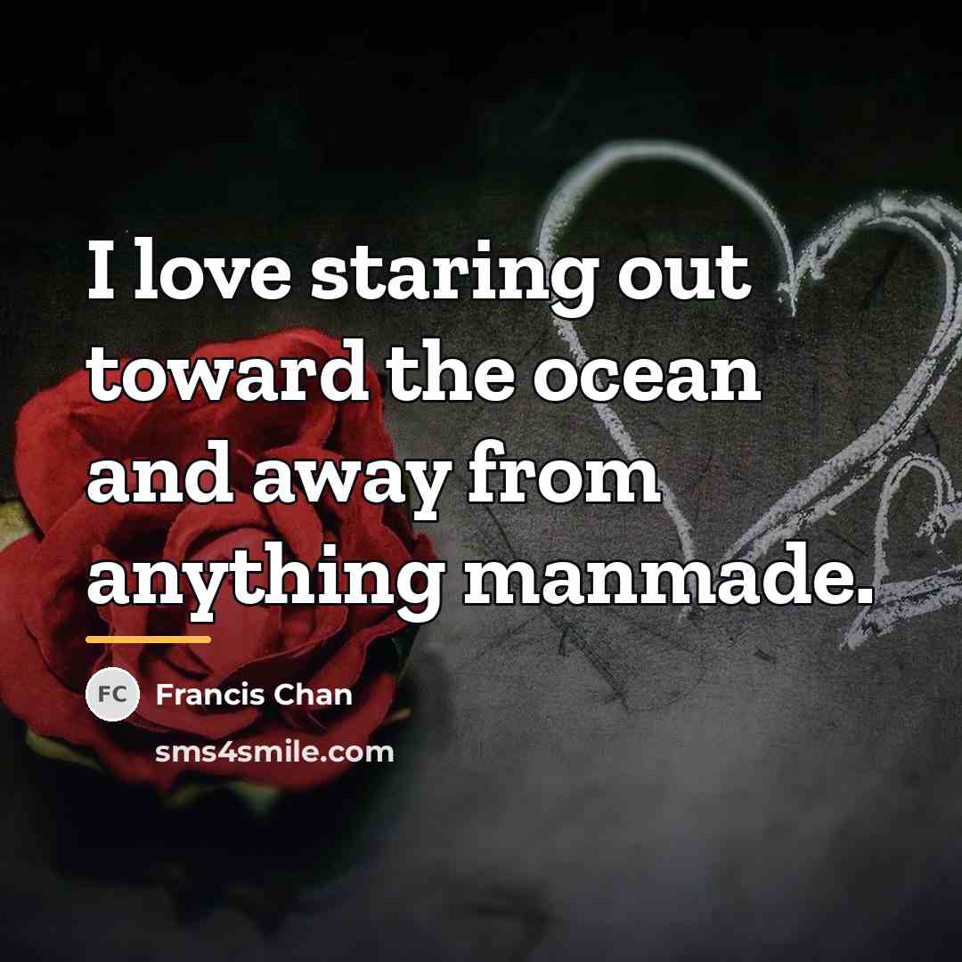 “I love staring out toward the ocean and away from…” quote by Francis Chan
