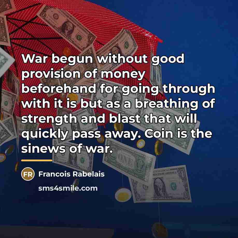 “War begun without good provision of money beforehand for going…” quote by Francois Rabelais