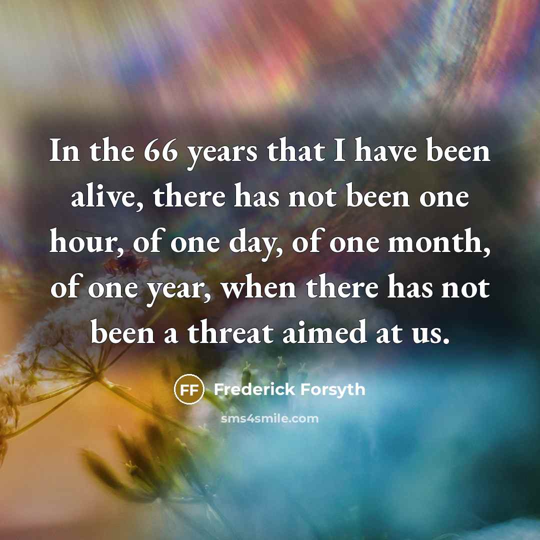 “In the 66 years that I have been alive, there…” quote by Frederick Forsyth