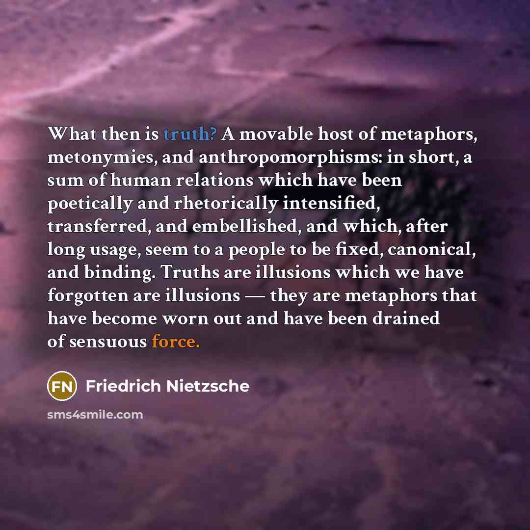 “What then is truth? A movable host of metaphors, metonymies,…” quote by Friedrich Nietzsche
