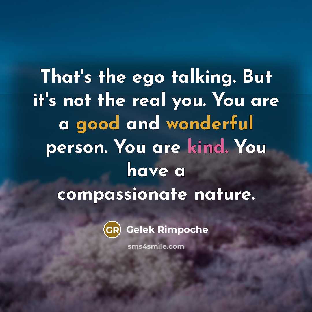 “That's the ego talking. But it's not the real you.…” quote by Gelek Rimpoche