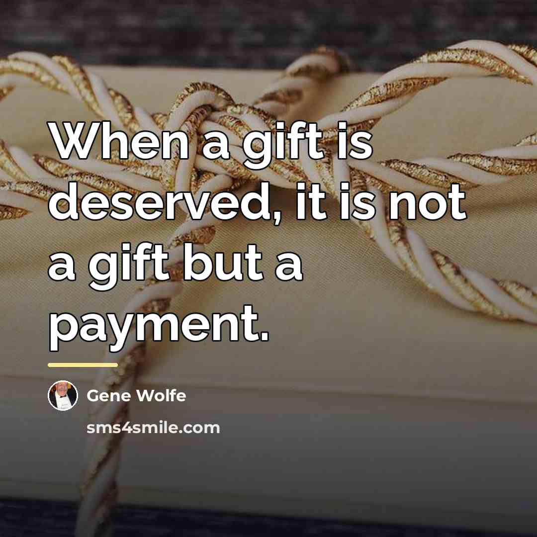 “When a gift is deserved, it is not a gift…” quote by Gene Wolfe
