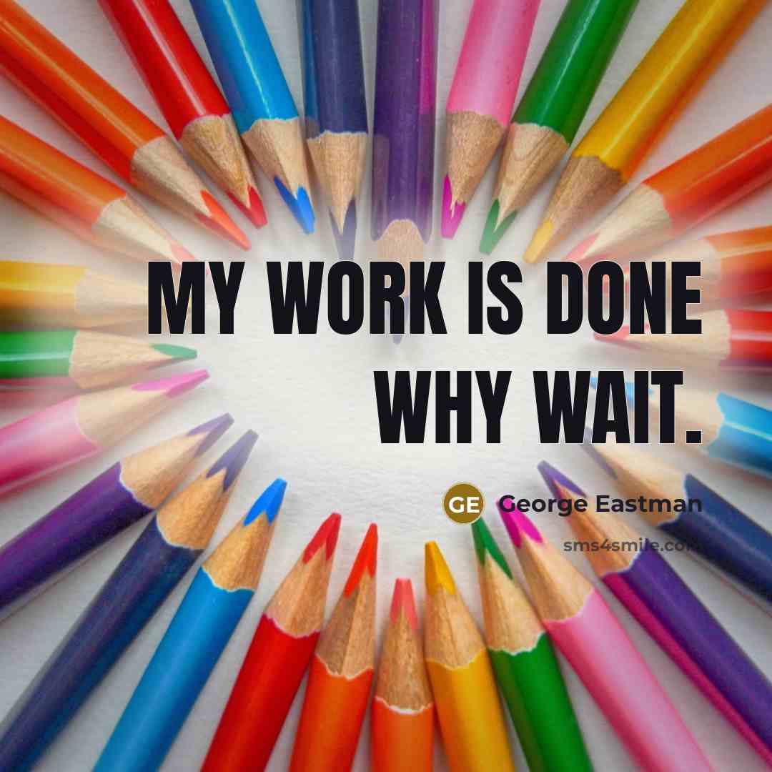 “My work is done why wait.…” quote by George Eastman