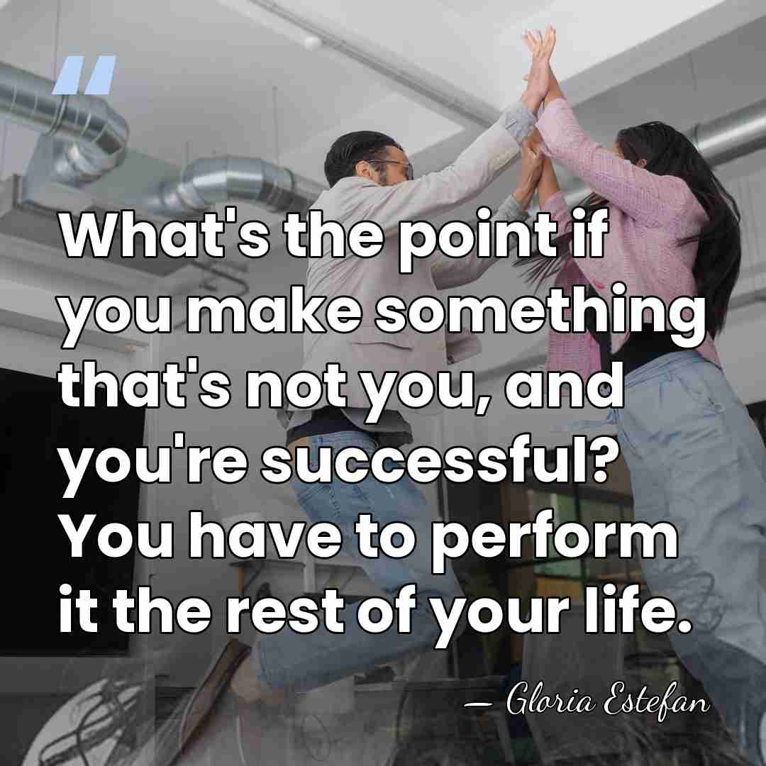 What's the point if you make something that's not you, and you're&hellip; - Gloria Estefan
