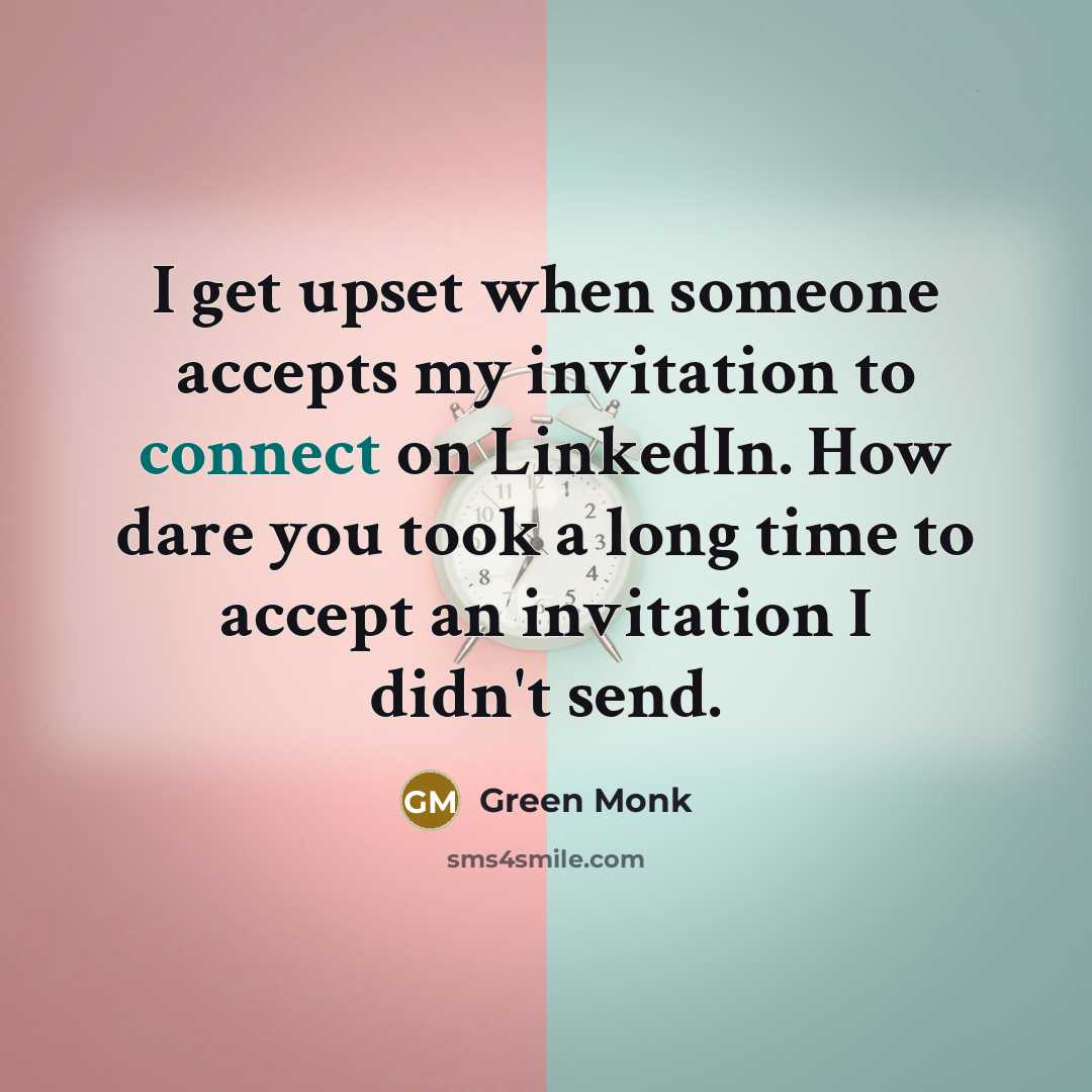 “I get upset when someone accepts my invitation to connect…” quote by Green Monk