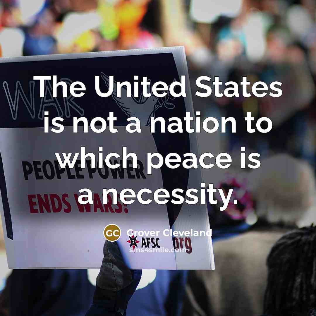“The United States is not a nation to which peace…” quote by Grover Cleveland