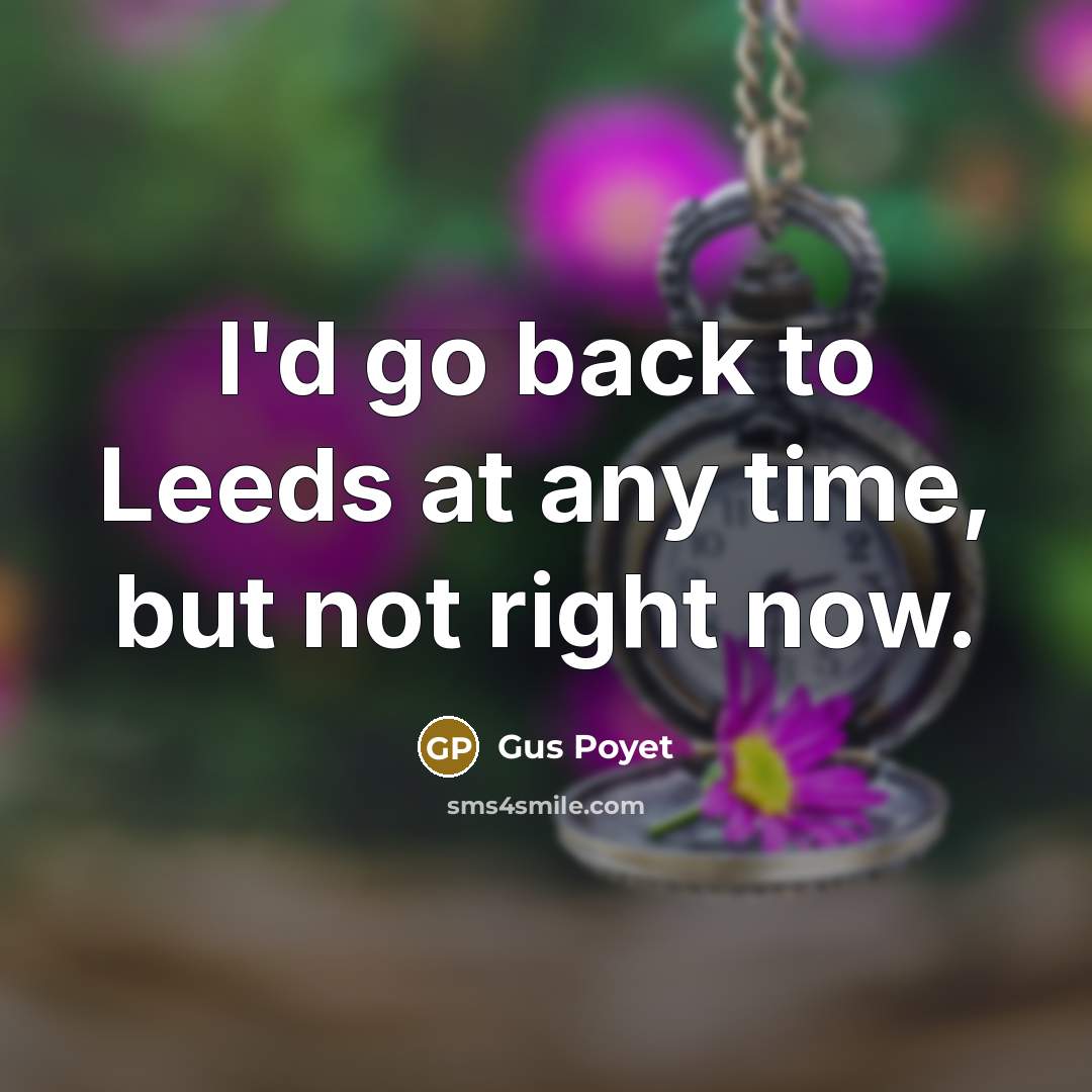 “I'd go back to Leeds at any time, but not…” quote by Gus Poyet