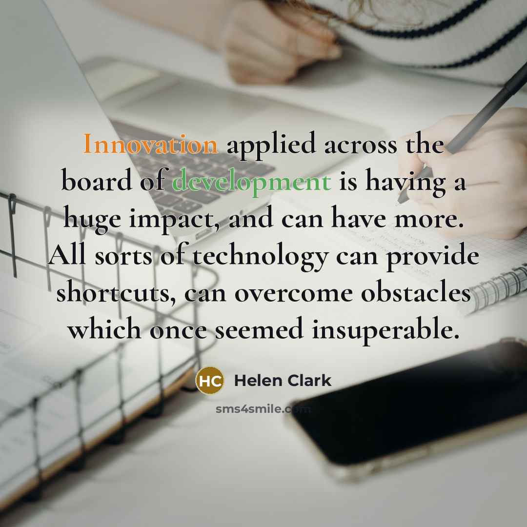“Innovation applied across the board of development is having a…” quote by Helen Clark